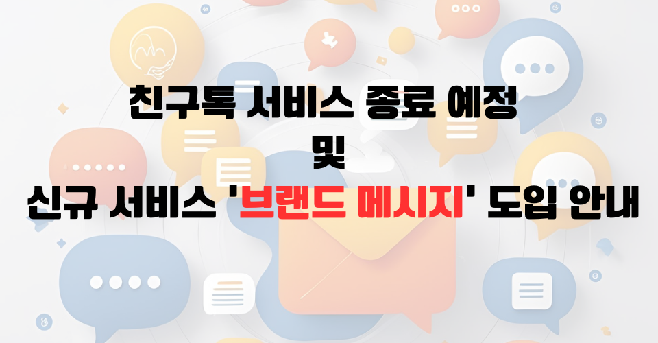 친구톡 서비스 종료 및 신규 서비스 ‘브랜드 메시지’ 도입 안내
